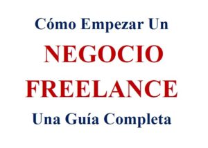 EBOOK Cómo Empezar un Negocio Freelance Una Guía Completa